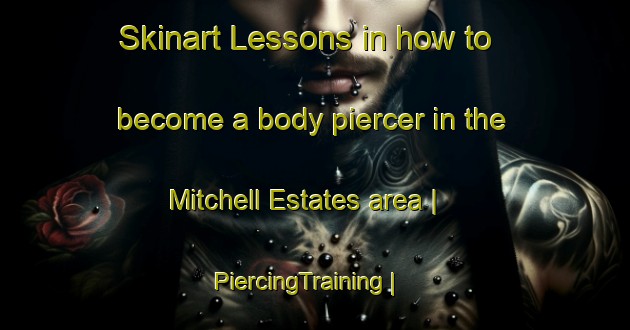 Skinart Lessons in how to become a body piercer in the Mitchell Estates area | PiercingTraining | PiercingClasses | SkinartTraining-United States
